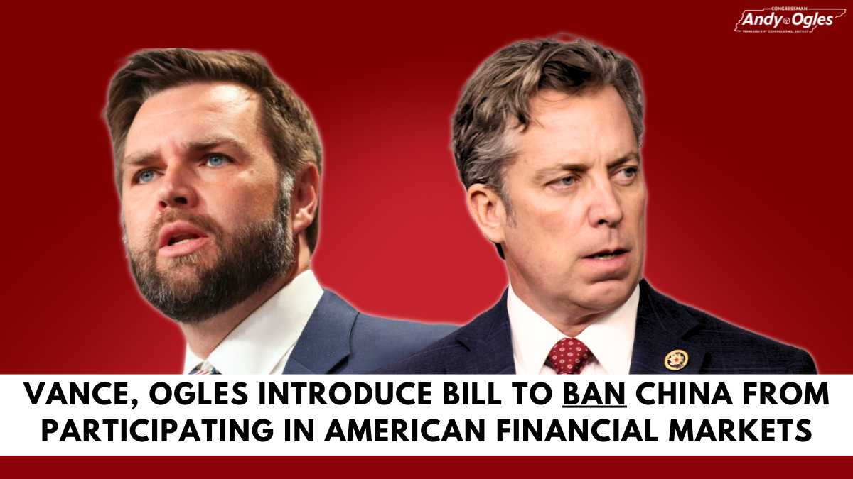 Vance, Ogles Introduce Bill To Ban China From Participating In American  Financial Markets | Representative Ogles