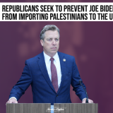 Ogles, Tiffany, Perry Seek To Prevent Joe Biden From Importing Palestinians To The U.S. 